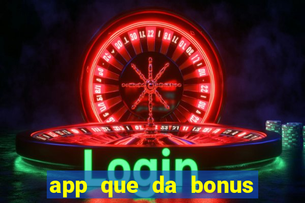 app que da bonus no cadastro