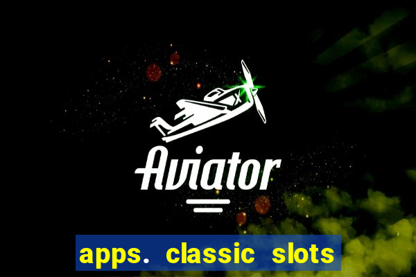 apps. classic slots - online game