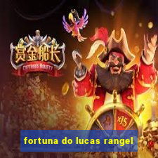 fortuna do lucas rangel