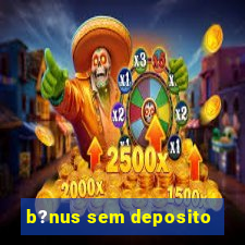 b?nus sem deposito