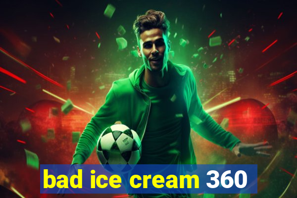 bad ice cream 360