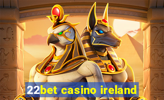 22bet casino ireland