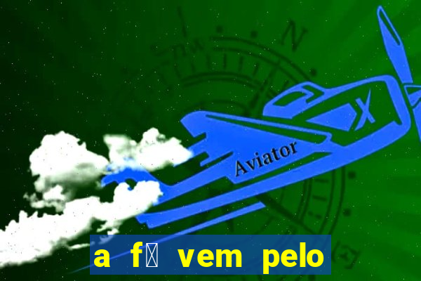 a f茅 vem pelo ouvir explica莽茫o