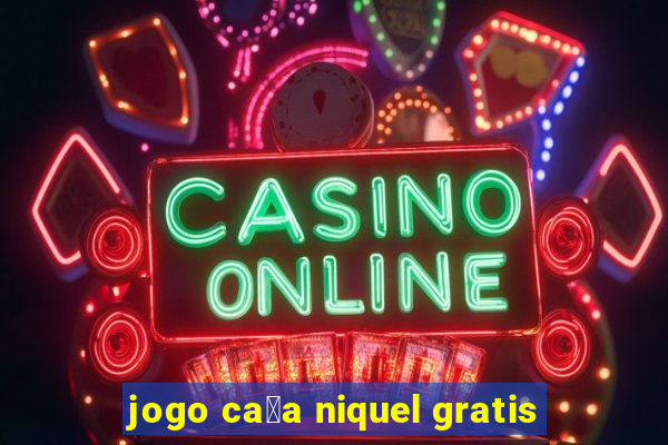 jogo ca莽a niquel gratis