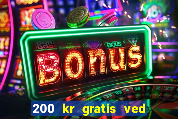 200 kr gratis ved registrering casino