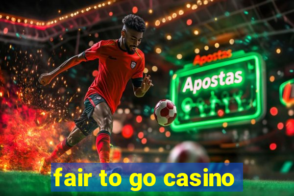 fair to go casino