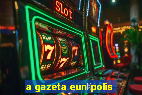 a gazeta eun谩polis