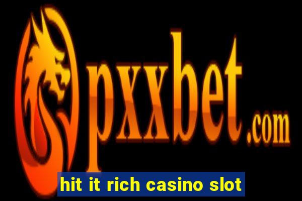 hit it rich casino slot