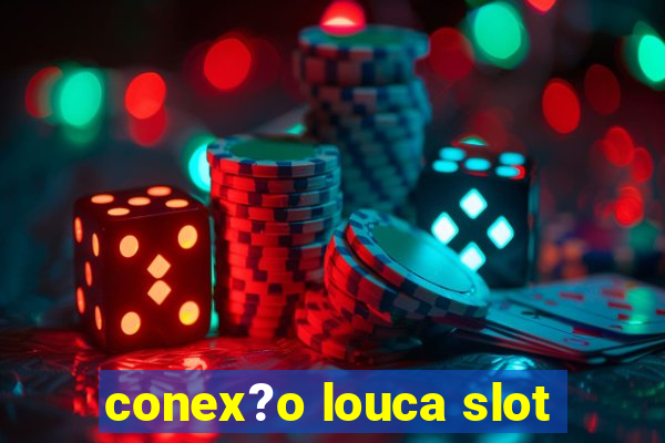 conex?o louca slot