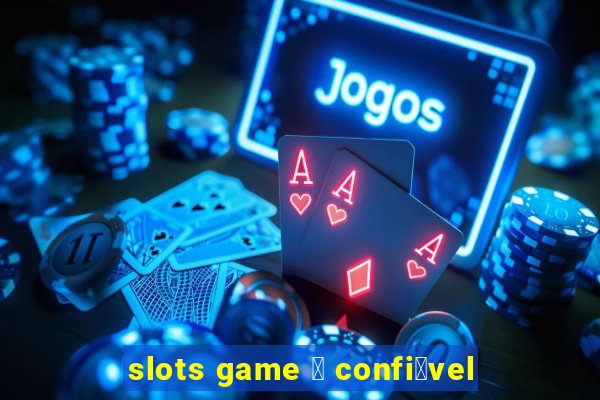 slots game 茅 confi谩vel