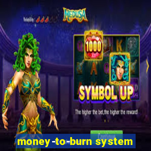 money-to-burn system