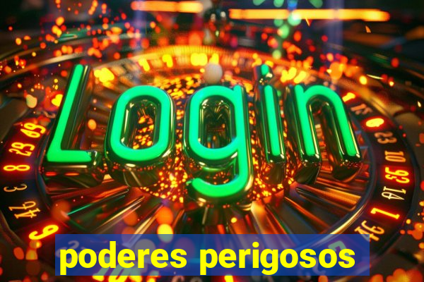 poderes perigosos