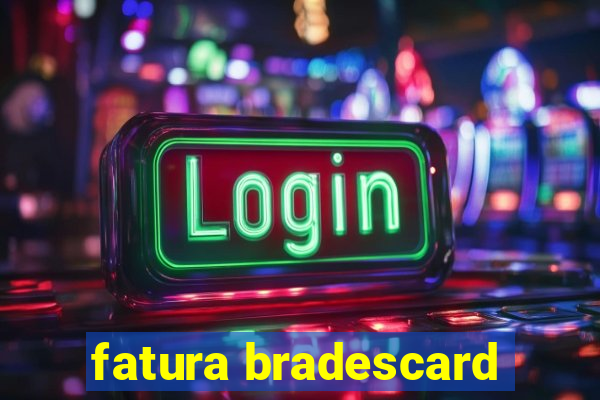 fatura bradescard