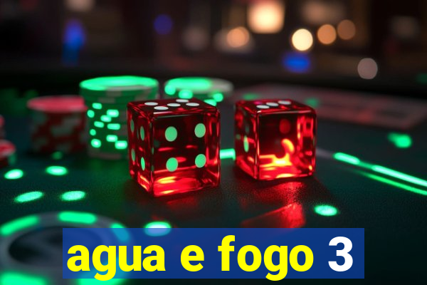 agua e fogo 3