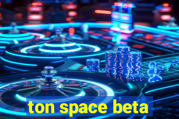 ton space beta