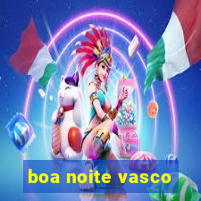 boa noite vasco