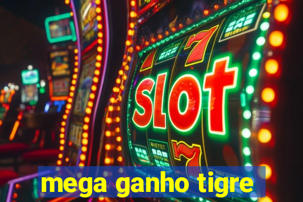 mega ganho tigre