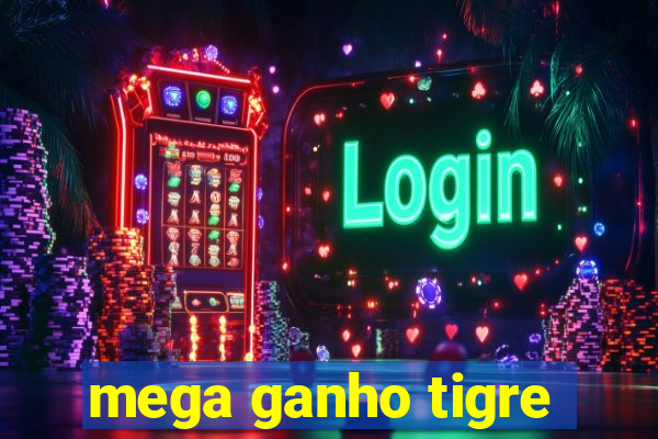 mega ganho tigre