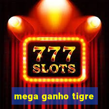 mega ganho tigre