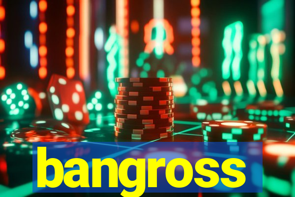 bangross