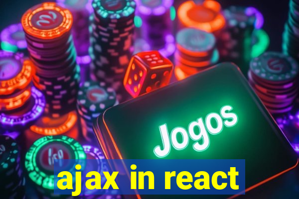 ajax in react