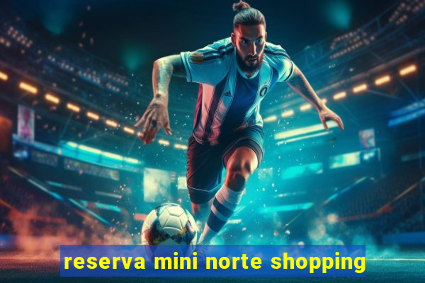 reserva mini norte shopping