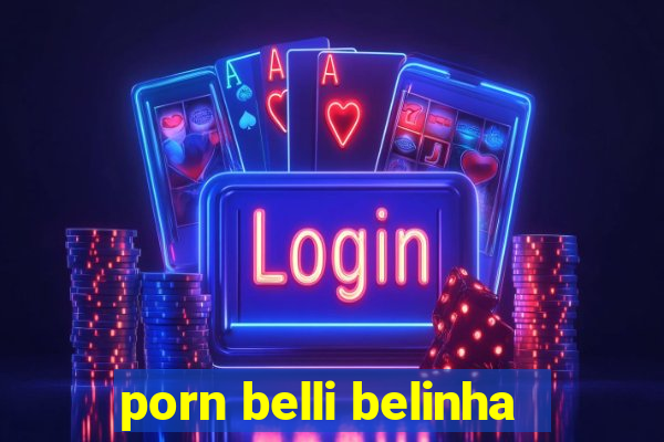 porn belli belinha