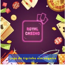 jogo do tigrinho estrangeiro