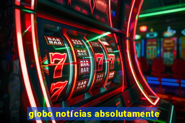 globo notícias absolutamente