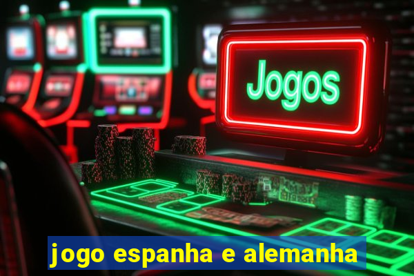 jogo espanha e alemanha