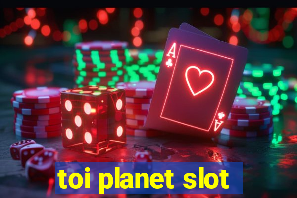 toi planet slot