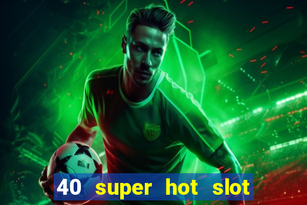 40 super hot slot online free