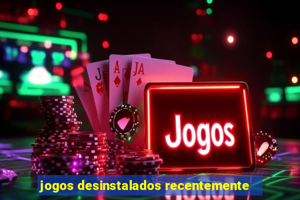 jogos desinstalados recentemente