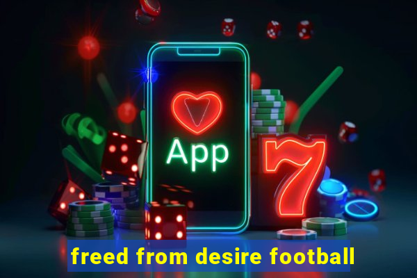 freed from desire football