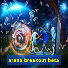 arena breakout beta