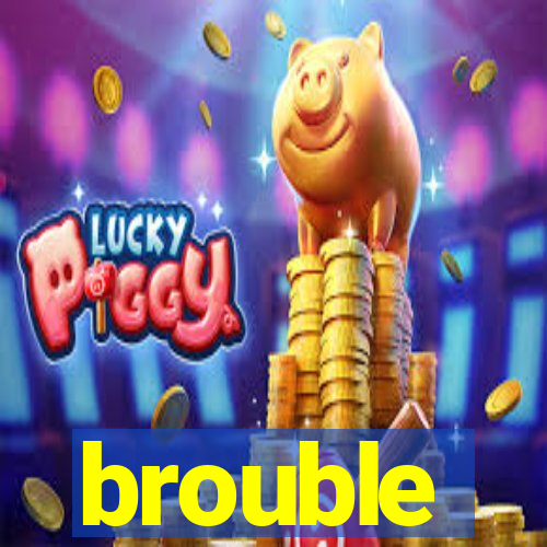 brouble