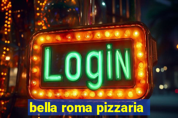 bella roma pizzaria