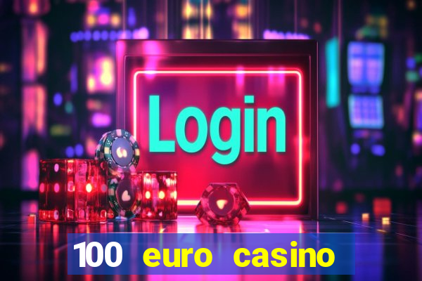 100 euro casino deposit bonus