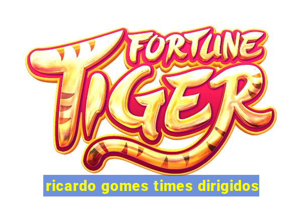 ricardo gomes times dirigidos