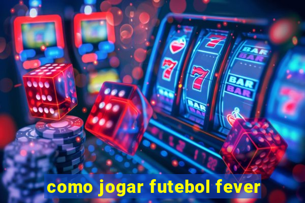 como jogar futebol fever