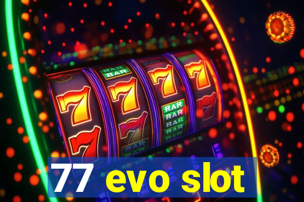 77 evo slot