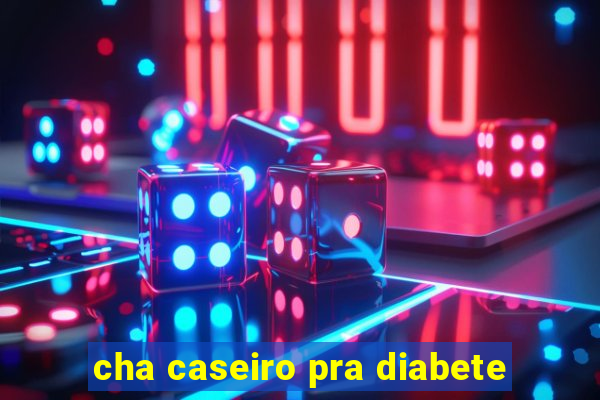 cha caseiro pra diabete