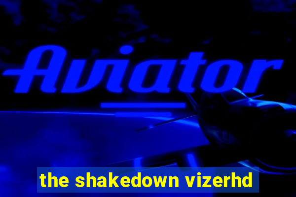 the shakedown vizerhd