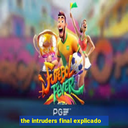 the intruders final explicado