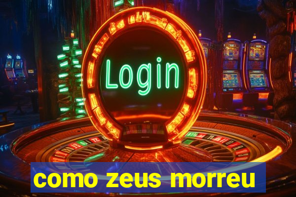 como zeus morreu