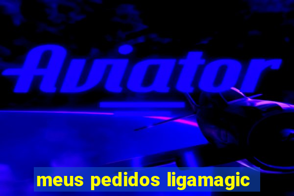 meus pedidos ligamagic