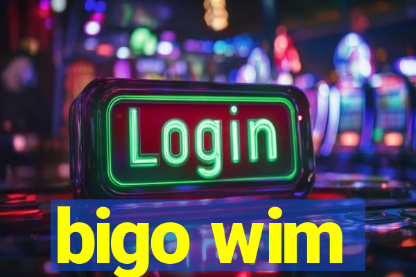 bigo wim