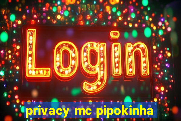 privacy mc pipokinha