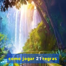 como jogar 21 regras