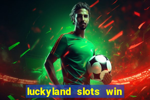 luckyland slots win real cash